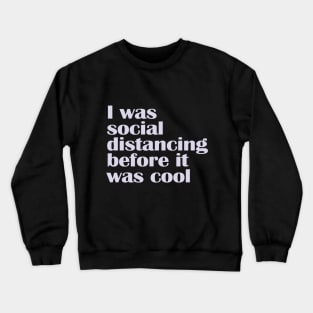 I Was Social Distancing Before it Was Cool Crewneck Sweatshirt